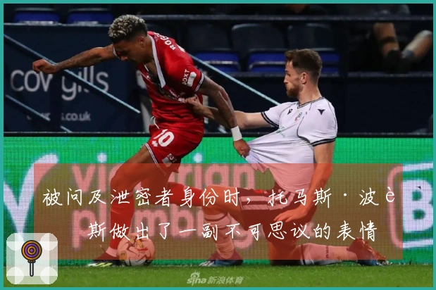 被问及泄密者身份时，托马斯·波蒂斯做出了一副不可思议的表情