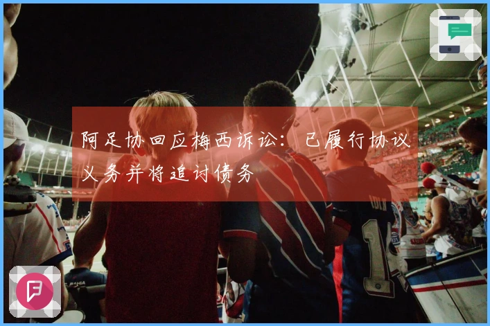 阿足协回应梅西诉讼：已履行协议义务并将追讨债务